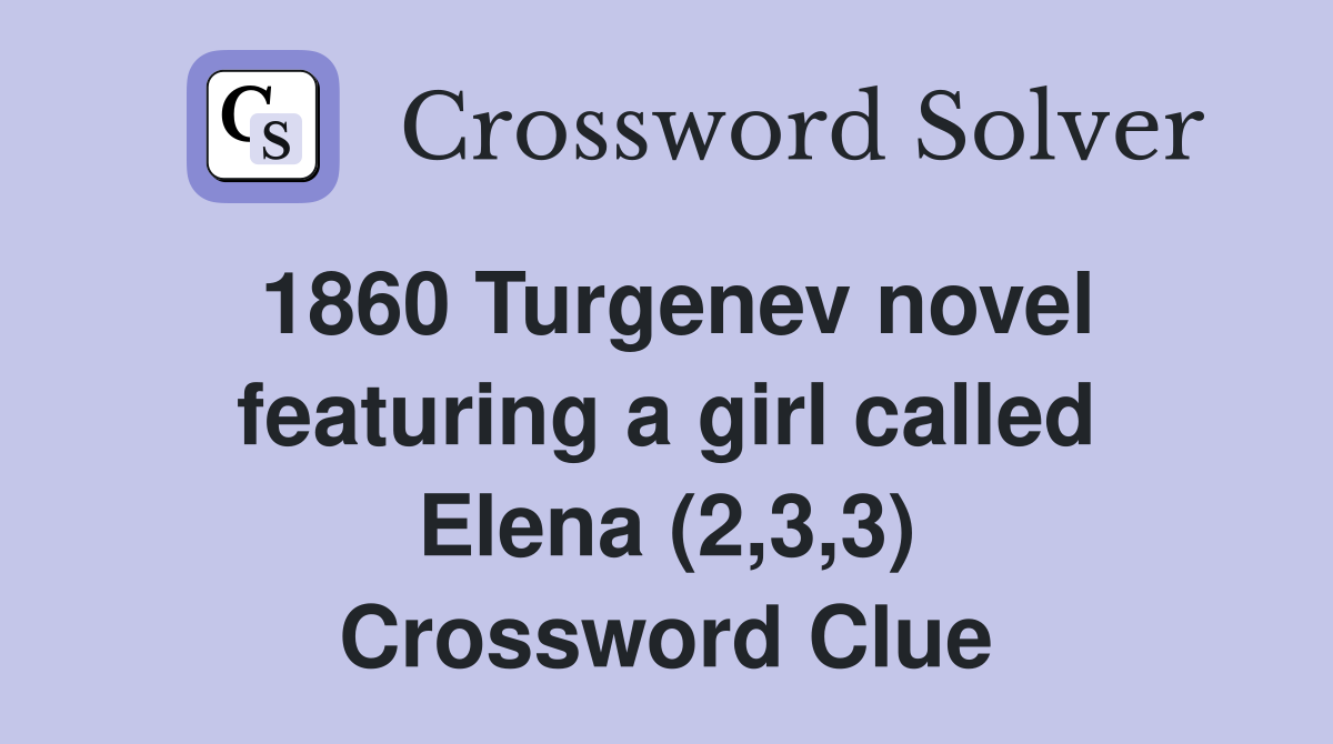 1860 Turgenev novel featuring a girl called Elena (2,3,3) - Crossword